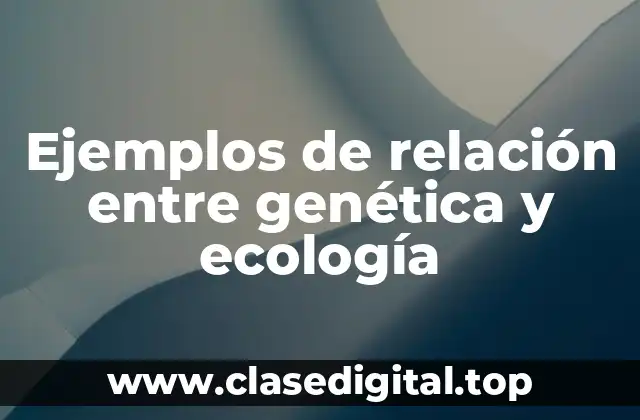 Ejemplos de relación entre genética y ecología