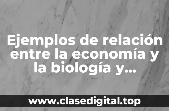 Ejemplos de relación entre la economía y la biología y Significado