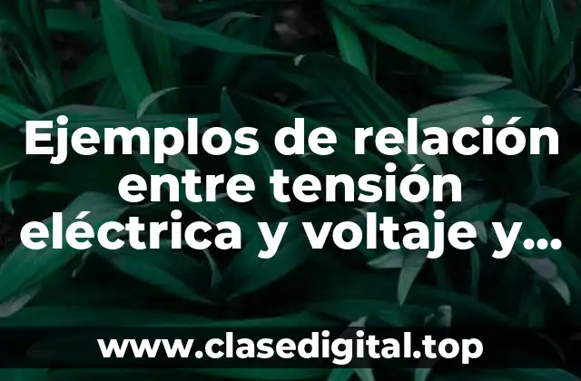 Ejemplos de relación entre tensión eléctrica y voltaje y Significado