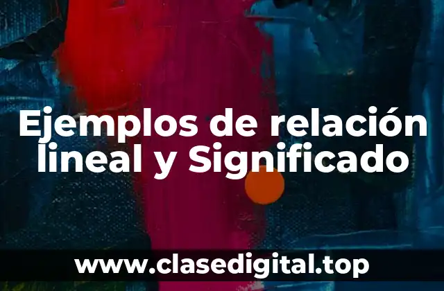 Ejemplos de relación lineal y Significado