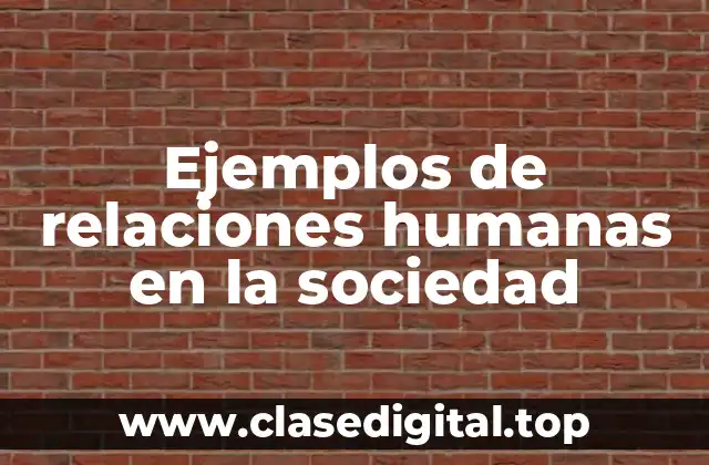 Ejemplos de relaciones humanas en la sociedad