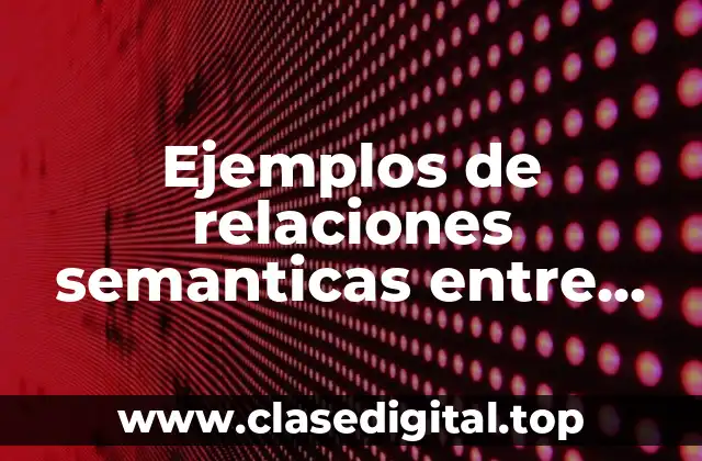 Ejemplos de relaciones semanticas entre palabras