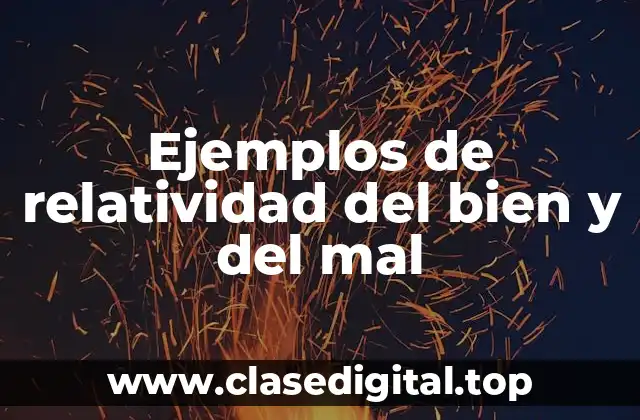 Ejemplos de relatividad del bien y del mal