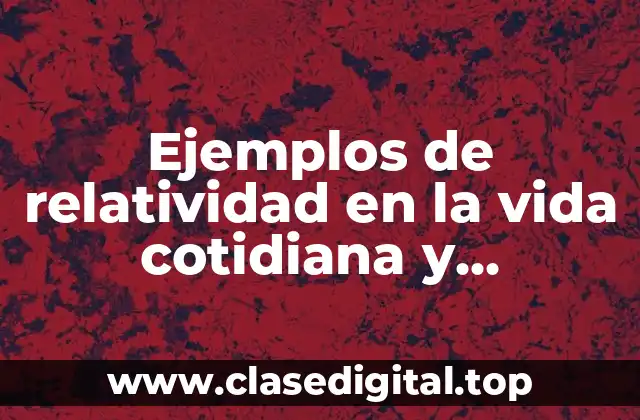 Ejemplos de relatividad en la vida cotidiana y Significado