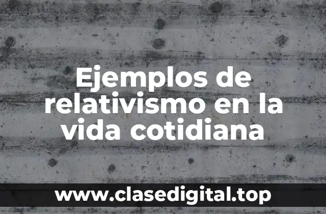 Ejemplos de relativismo en la vida cotidiana