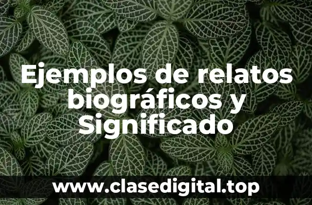 Ejemplos de relatos biográficos y Significado