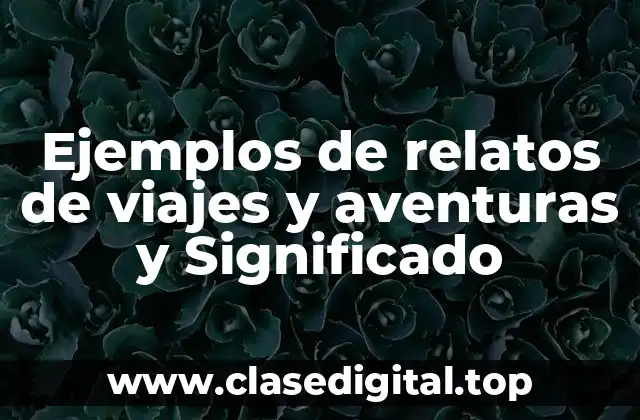 Ejemplos de relatos de viajes y aventuras y Significado