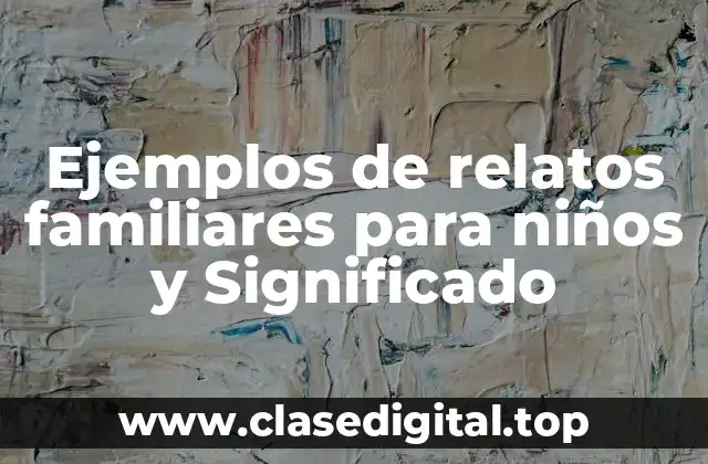 Ejemplos de relatos familiares para niños