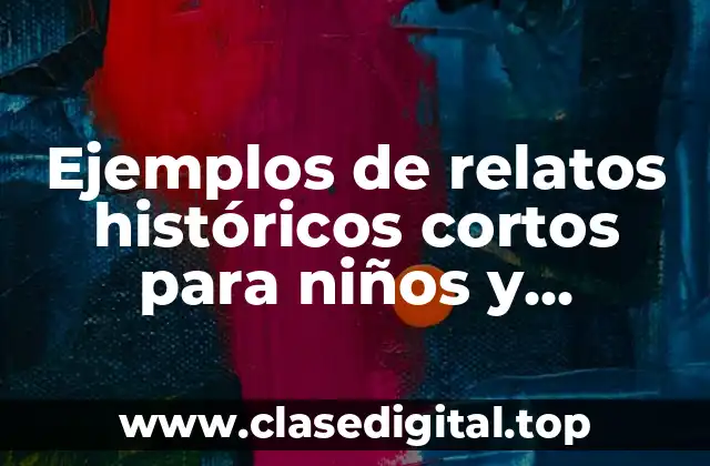 Ejemplos de relatos históricos cortos para niños y Significado