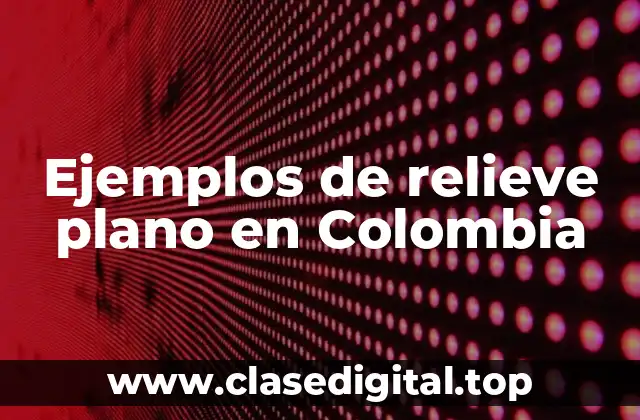 Ejemplos de relieve plano en Colombia