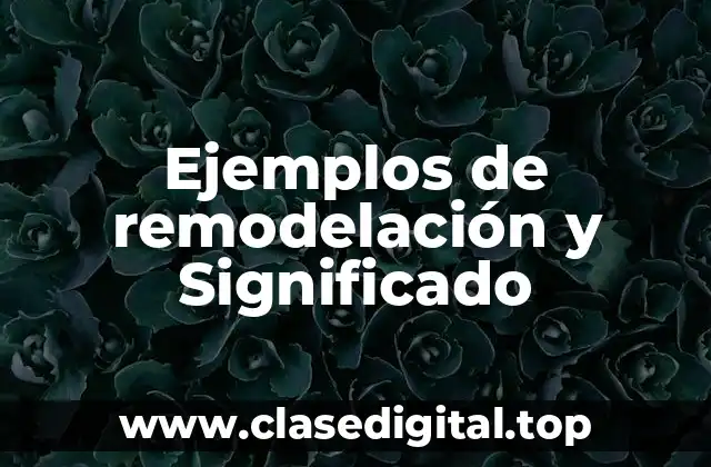 Ejemplos de remodelación y Significado