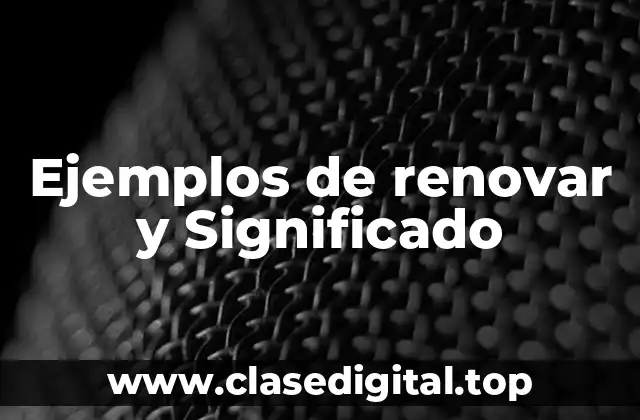 Ejemplos de renovar y Significado
