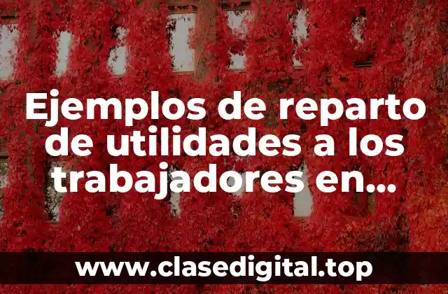 Ejemplos de reparto de utilidades a los trabajadores en México