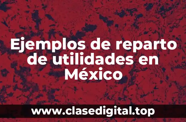 Ejemplos de reparto de utilidades en México