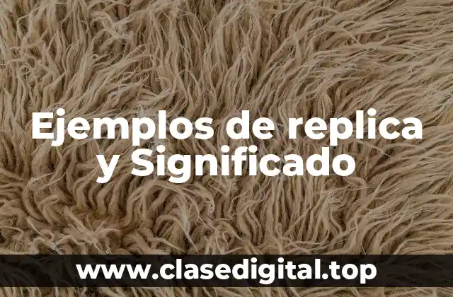 Ejemplos de replica y Significado