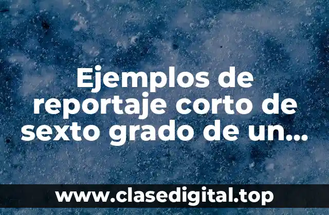 Ejemplos de reportaje corto de sexto grado de un noviazgo