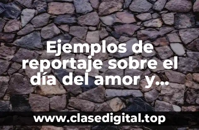 Ejemplos de reportaje sobre el día del amor y amistad