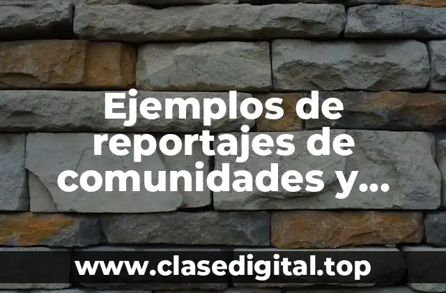 Ejemplos de reportajes de comunidades y Significado
