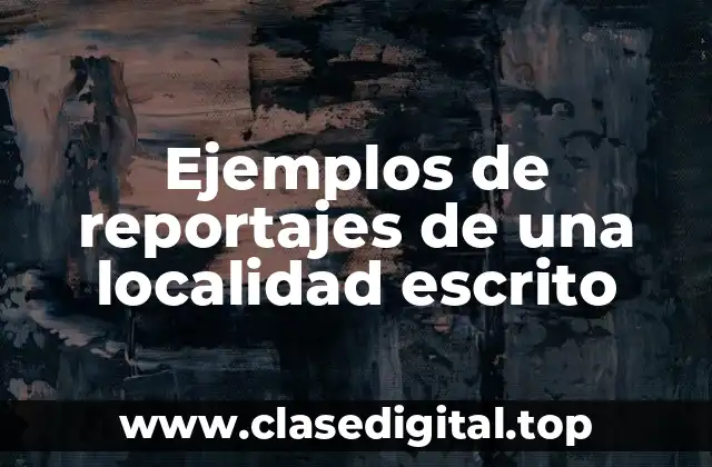 Ejemplos de reportajes de una localidad escrito