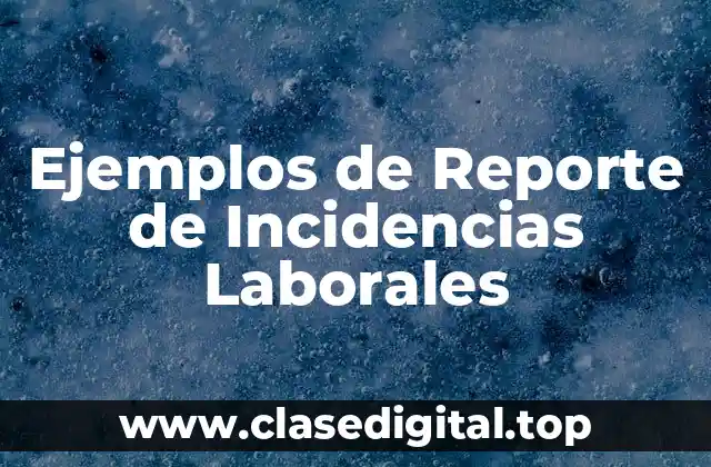 Ejemplos de Reporte de Incidencias Laborales