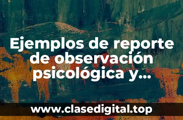 Ejemplos de reporte de observación psicológica y Significado