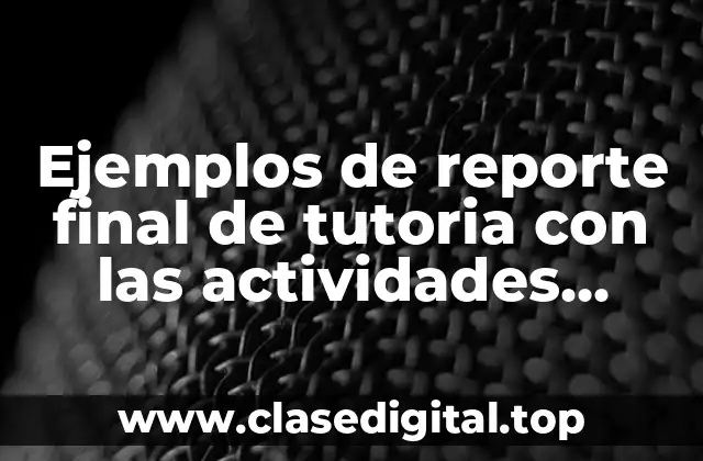 Ejemplos de reporte final de tutoria con las actividades realizadas