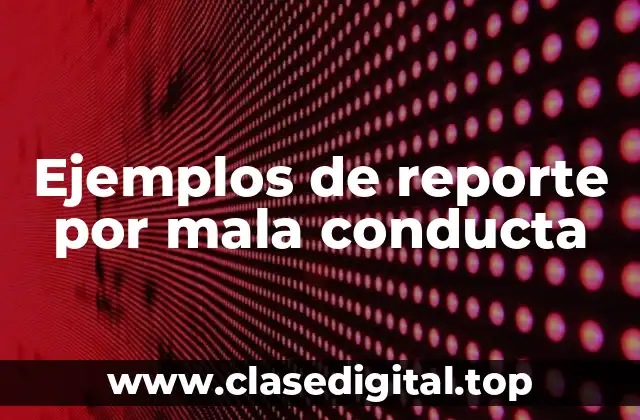 Ejemplos de reporte por mala conducta