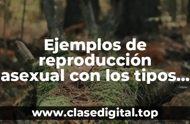 Ejemplos de reproducción asexual con los tipos que incluyen regeneración