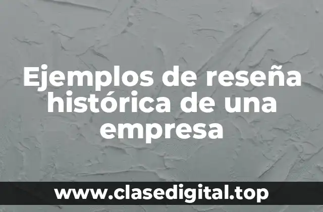 Ejemplos de reseña histórica de una empresa