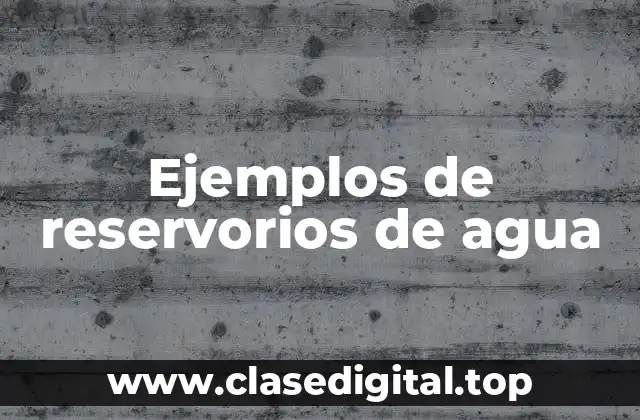 Ejemplos de reservorios de agua