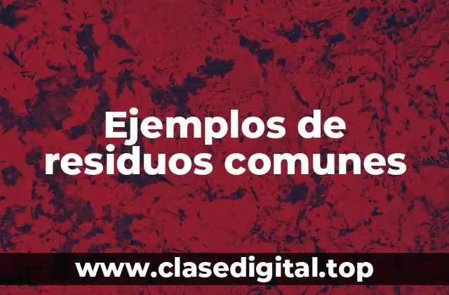 Ejemplos de residuos comunes