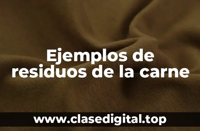 Ejemplos de residuos de la carne