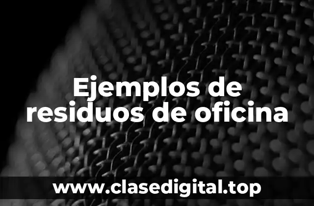 Ejemplos de residuos de oficina
