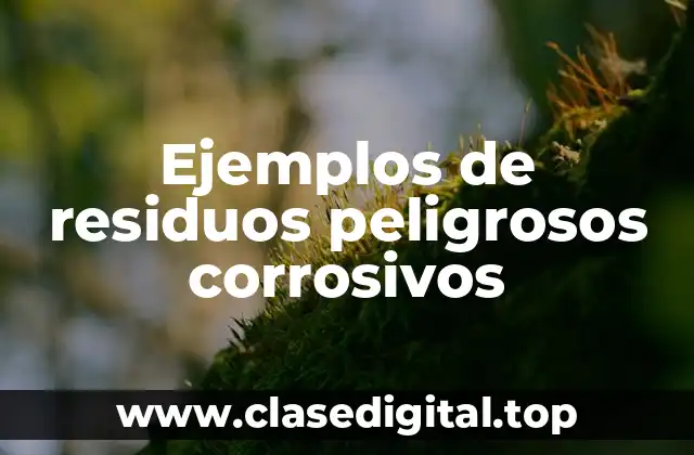 Ejemplos de residuos peligrosos corrosivos