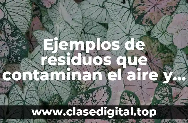 Ejemplos de residuos que contaminan el aire y Significado
