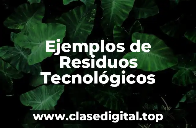 Ejemplos de Residuos Tecnológicos