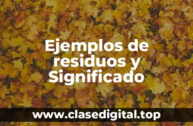 Ejemplos de residuos y Significado