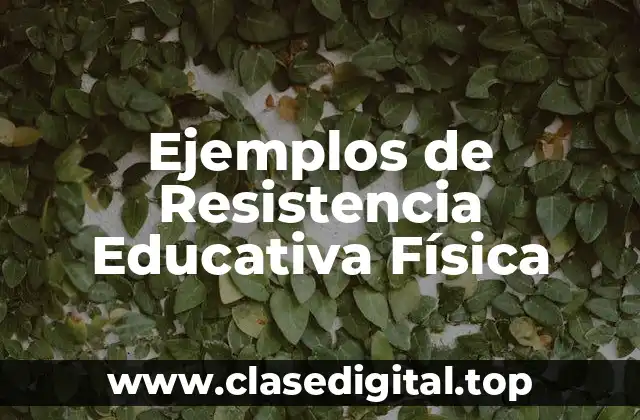 Ejemplos de Resistencia Educativa Física