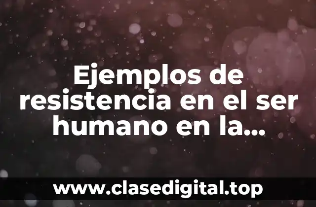 Ejemplos de resistencia en el ser humano