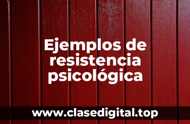 Ejemplos de resistencia psicológica