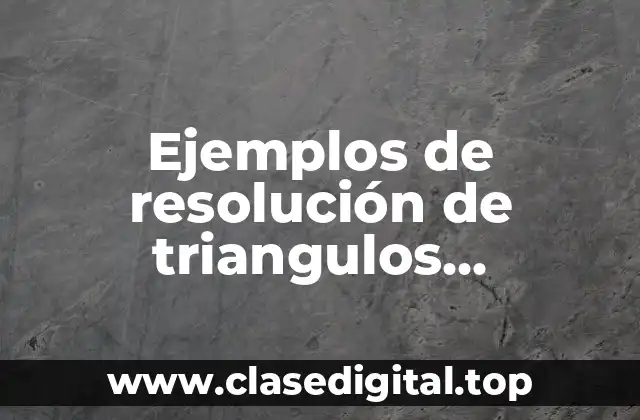 Ejemplos de resolución de triangulos rectangulos