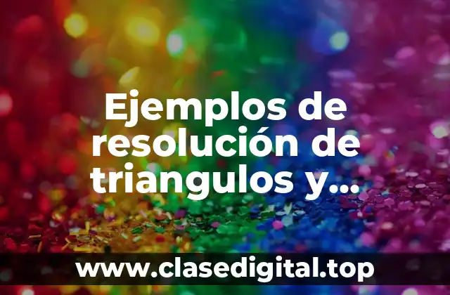 Ejemplos de resolución de triangulos y Significado