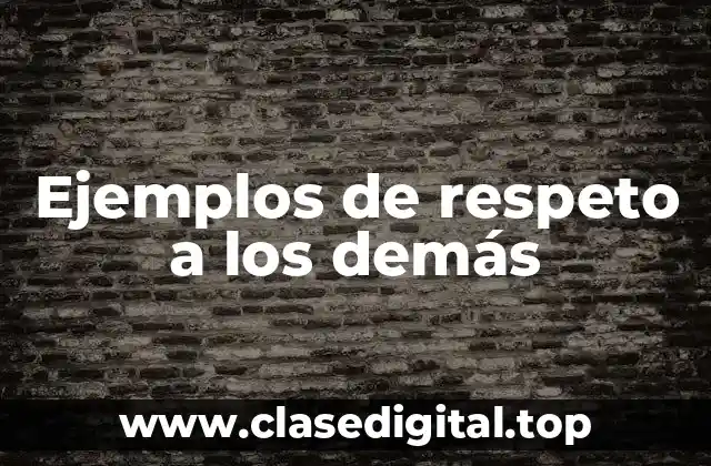 Ejemplos de respeto a los demás