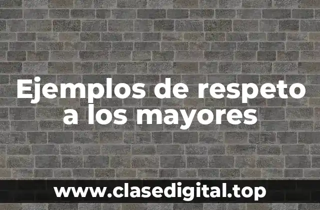 Ejemplos de respeto a los mayores