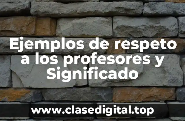 Ejemplos de respeto a los profesores y Significado