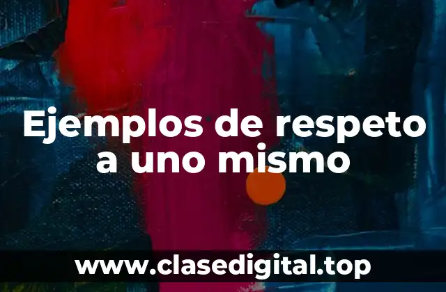 Ejemplos de respeto a uno mismo