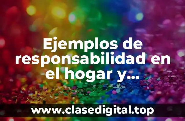 Ejemplos de responsabilidad en el hogar y Significado