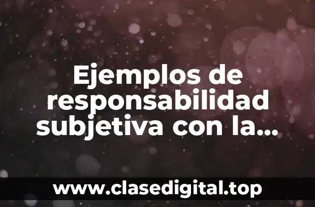 Ejemplos de responsabilidad subjetiva con la conducta culpa
