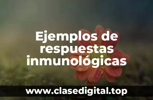 Ejemplos de respuestas inmunológicas