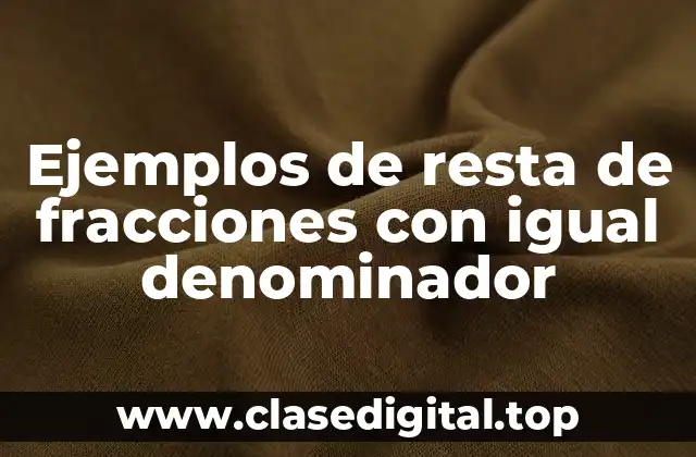 Ejemplos de resta de fracciones con igual denominador